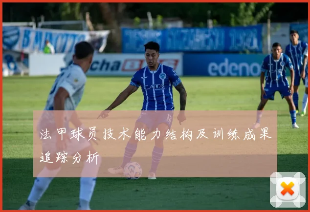 法甲球员技术能力结构及训练成果追踪分析
